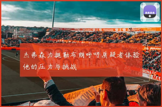 杰弗森力挺勒布朗呼吁质疑者体验他的压力与挑战