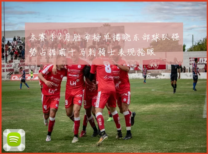 本赛季2月胜率榜单揭晓东部球队强势占据前十马刺骑士表现抢眼